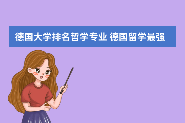 德国大学排名哲学专业 德国留学最强专业介绍